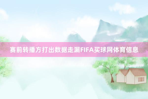 赛前转播方打出数据走漏FIFA买球网体育信息
