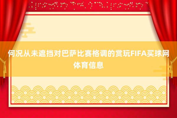 何况从未遮挡对巴萨比赛格调的赏玩FIFA买球网体育信息