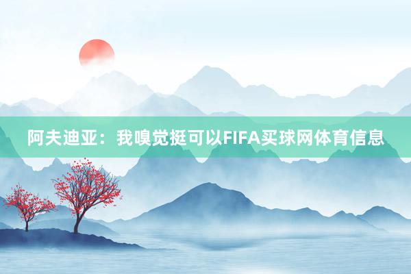 阿夫迪亚:我嗅觉挺可以FIFA买球网体育信息