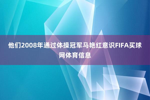 他们2008年通过体操冠军马艳红意识FIFA买球网体育信息