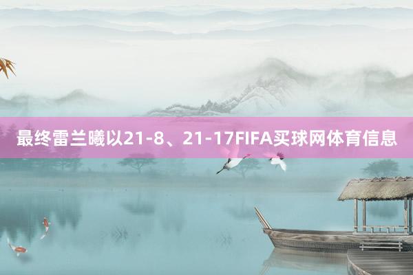 最终雷兰曦以21-8、21-17FIFA买球网体育信息